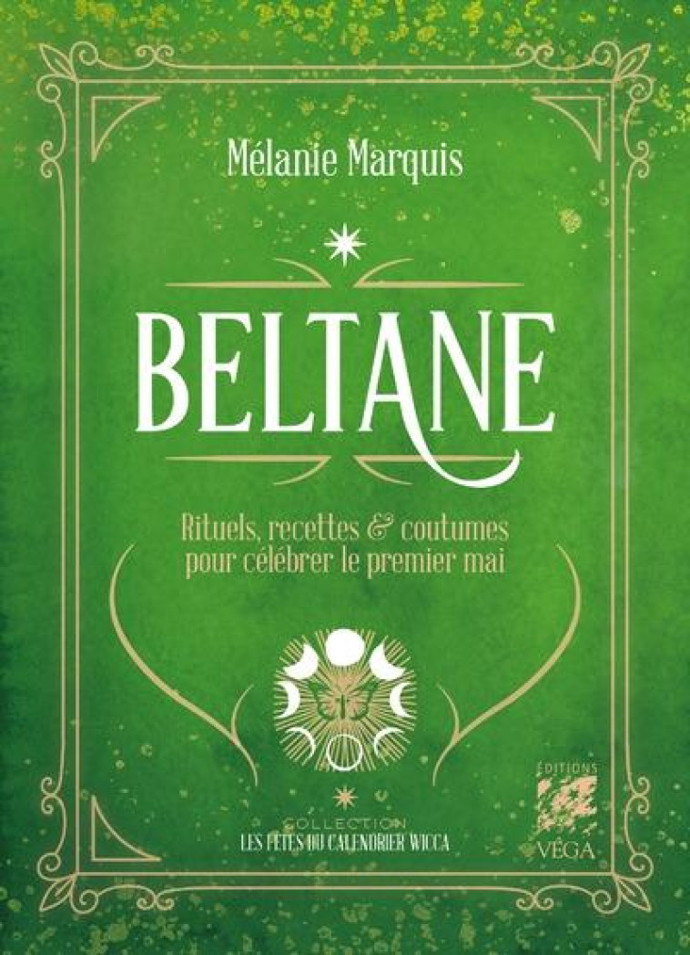 BELTANE - RITUELS, RECETTES ET COUTUMES POUR CELEBRER LE PREMIER MAI - MARQUIS MELANIE - VEGA