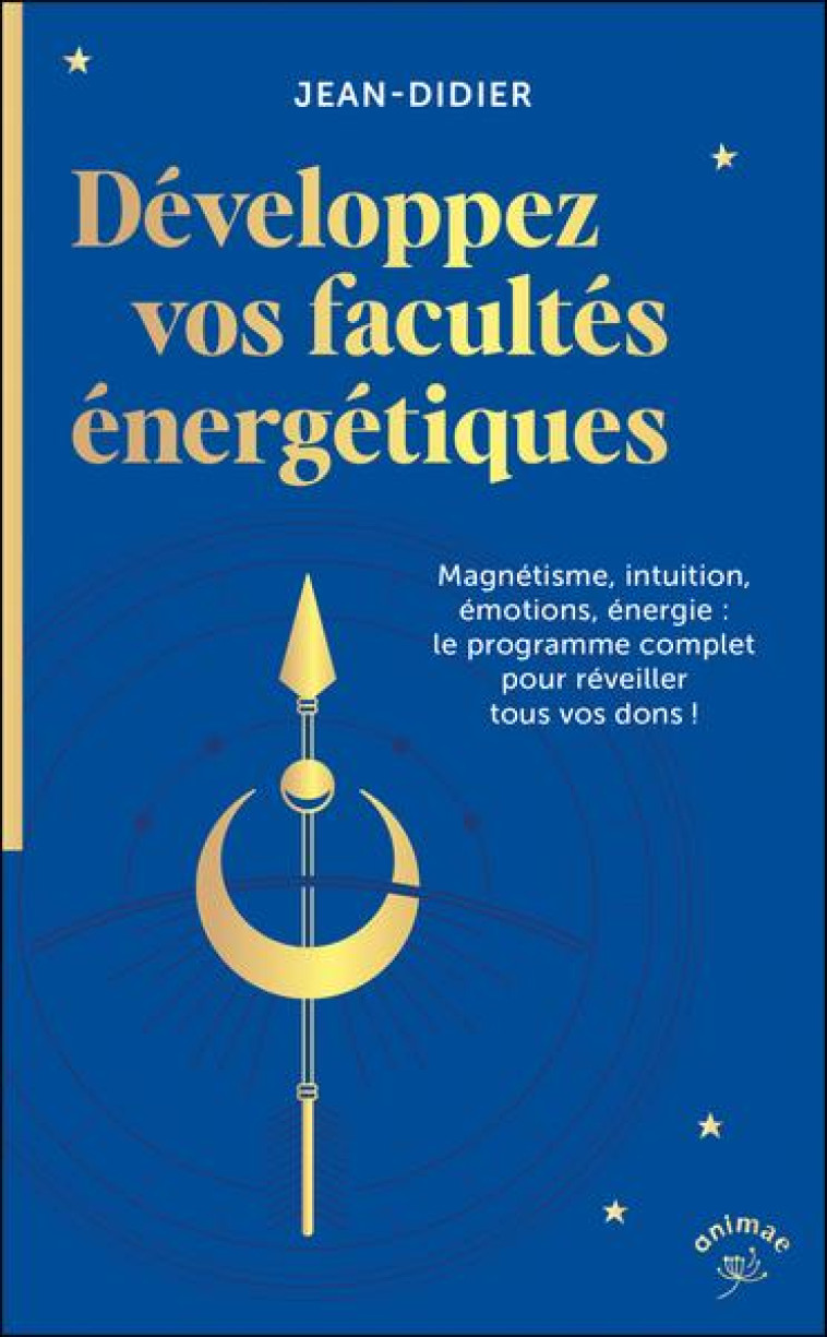 DEVELOPPEZ VOS FACULTES ENERGETIQUES - MAGNETISME, INTUITION, EMOTIONS, ENERGIE : LE PROGRAMME COMPL - DIDIER JEAN - ANIMAE