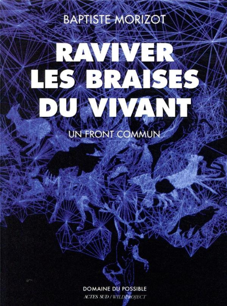 RAVIVER LES BRAISES DU VIVANT  -  UN FRONT COMMUN - MORIZOT  BAPTISTE - ACTES SUD