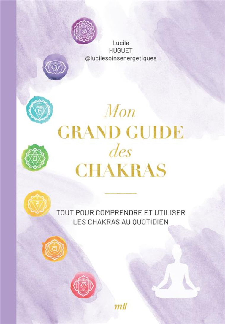 MON GRAND GUIDE DES CHAKRAS - TOUT POUR COMPRENDRE ET UTILISER LES CHAKRAS AU QUOTIDIEN - HUGUET LUCILE - MERCILESLIVRES