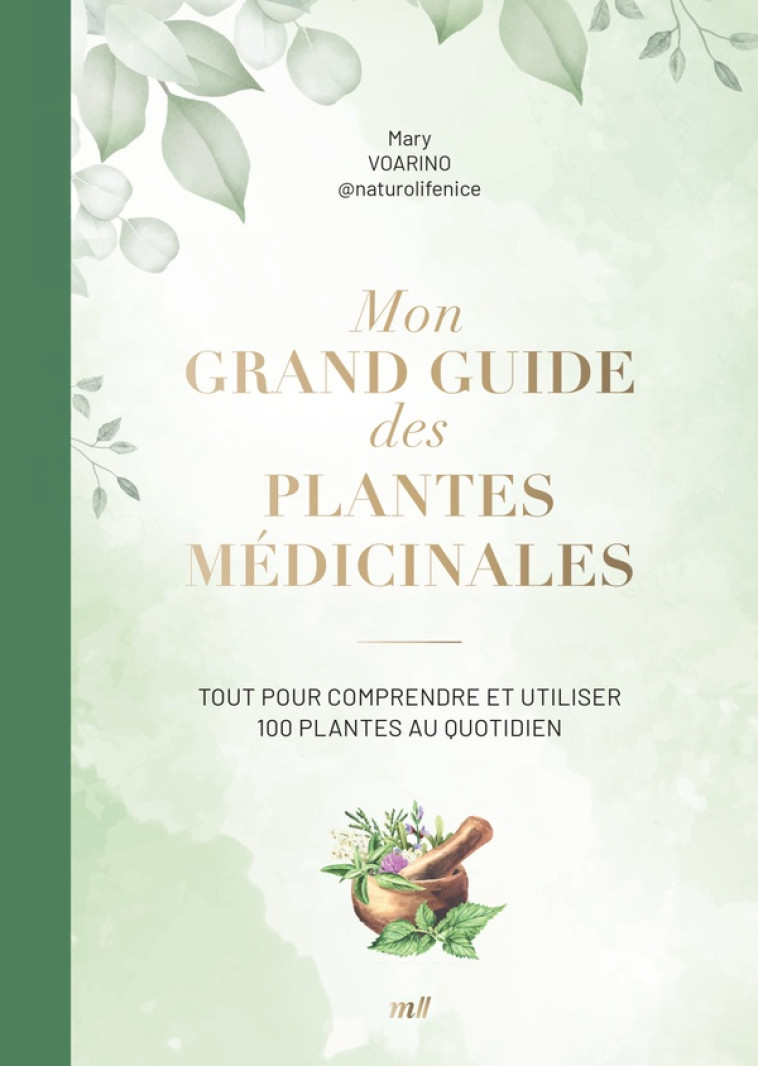 MON GRAND GUIDE DES PLANTES MEDICINALES - TOUT POUR COMPRENDRE ET UTILISER 100 PLANTES AU QUOTIDIEN - VOARINO MARY - MERCILESLIVRES