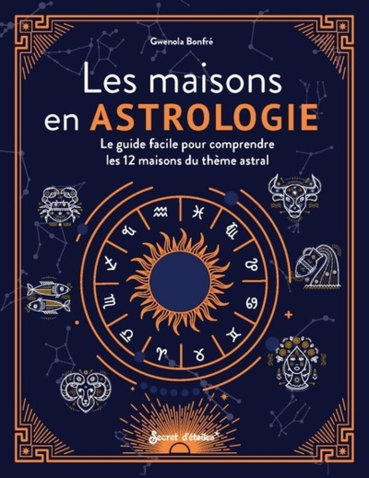 LES MAISONS EN ASTROLOGIE - LE GUIDE FACILE POUR COMPRENDRE LES 12 MAISONS DU THEME ASTRAL - BONFRE GWENOLA - SERPENT ETOILES