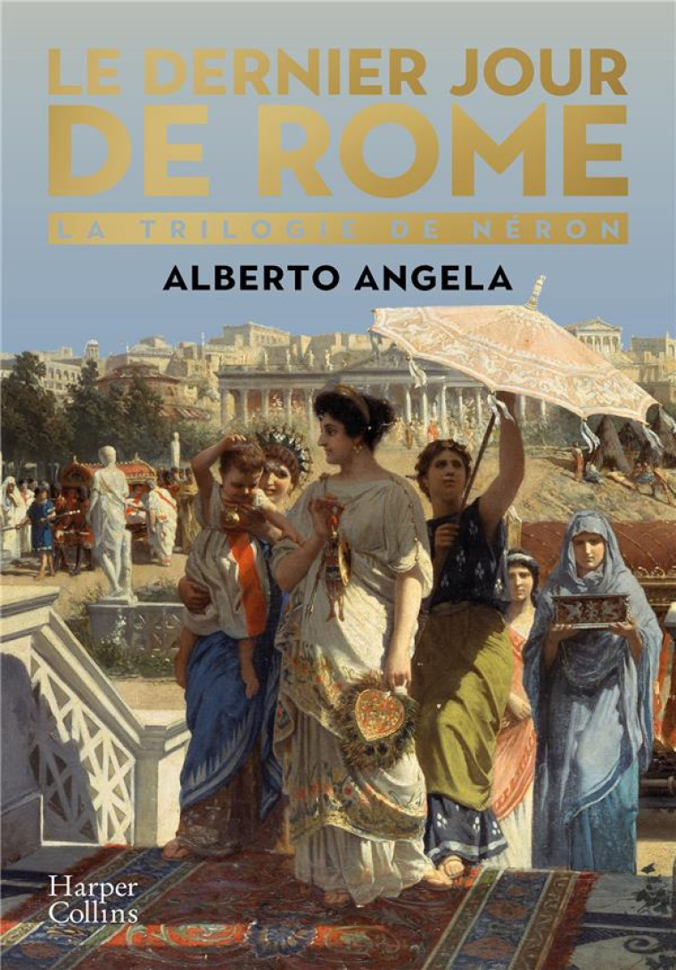 LE DERNIER JOUR DE ROME - L-EMBRASEMENT QUI A TRANSFORME UN EMPIRE ET BOULEVERSE L-HISTOIRE - ANGELA ALBERTO - HARPERCOLLINS