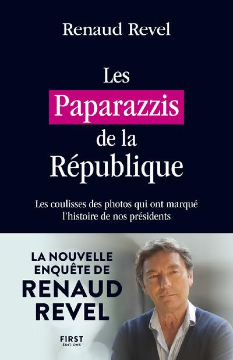 LES PAPARAZZIS DE LA REPUBLIQUE - LES COULISSES DES PHOTOS QUI ONT MARQUE L-HISTOIRE DE NOS PRESIDEN - REVEL RENAUD - FIRST