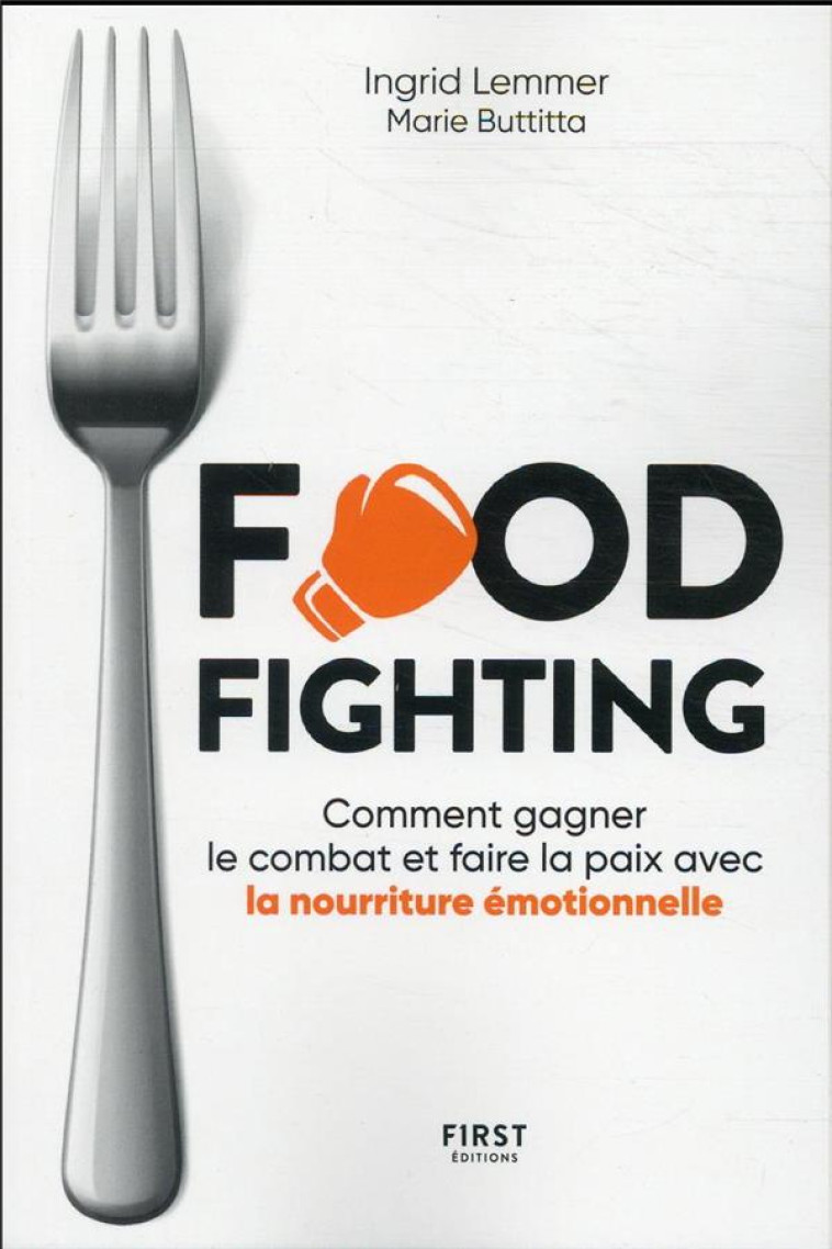 FOODFIGHTING : COMMENT GAGNER LE COMBAT ET FAIRE LA PAIX AVEC L-ALIMENTATION EMOTIONNELLE - LEMMER INGRID - FIRST