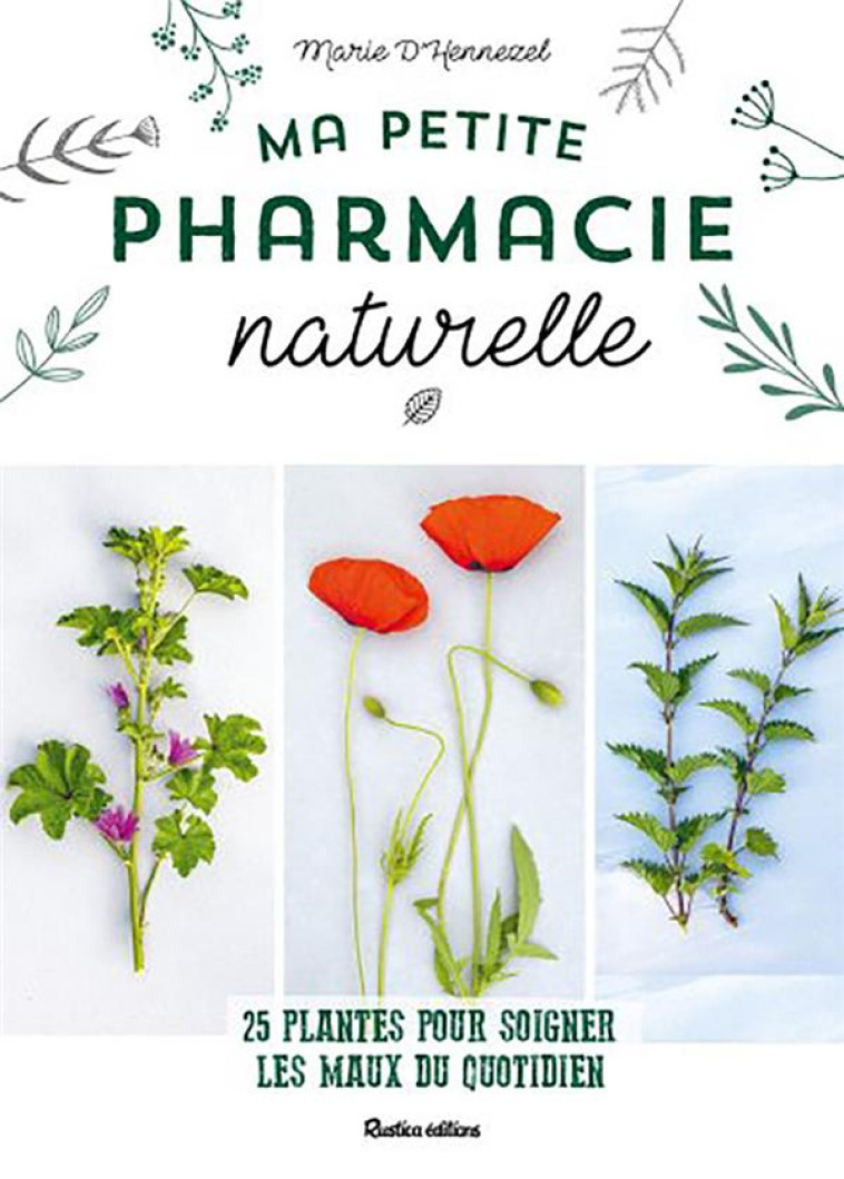 MA PETITE PHARMACIE NATURELLE - 25 PLANTES POUR SOIGNER LES MAUX DU QUOTIDIEN - D-HENNEZEL/CURT - RUSTICA