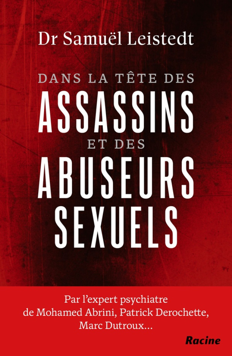 DANS LA TETE DES ASSASSINS ET DES ABUSEURS SEXUELS - JOURNAL D-UN EXPERT PSYCHIATRE - DR LEISTEDT SAMUEL - RACINE BE