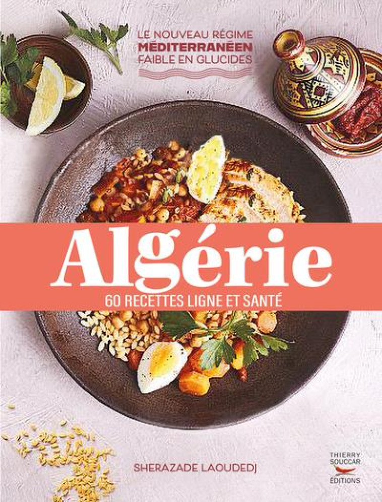 ALGERIE - 60 RECETTES SAINES ET SAVOUREUSES - LAOUDEDJ SHERAZADE - THIERRY SOUCCAR