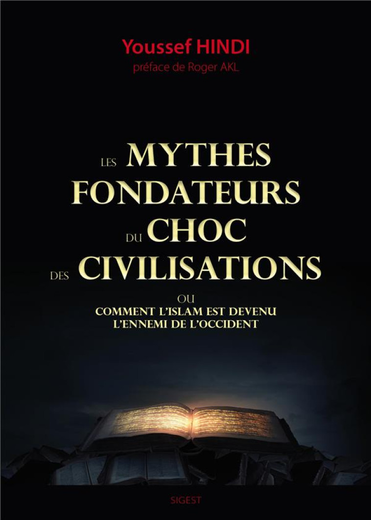 LES MYTHES FONDATEURS DU CHOC DES CIVILISATIONS  -  COMMENT L'ISLAM EST DEVENU L'ENNEMI DE L'OCCIDENT - Hindi Youssef - SIGEST