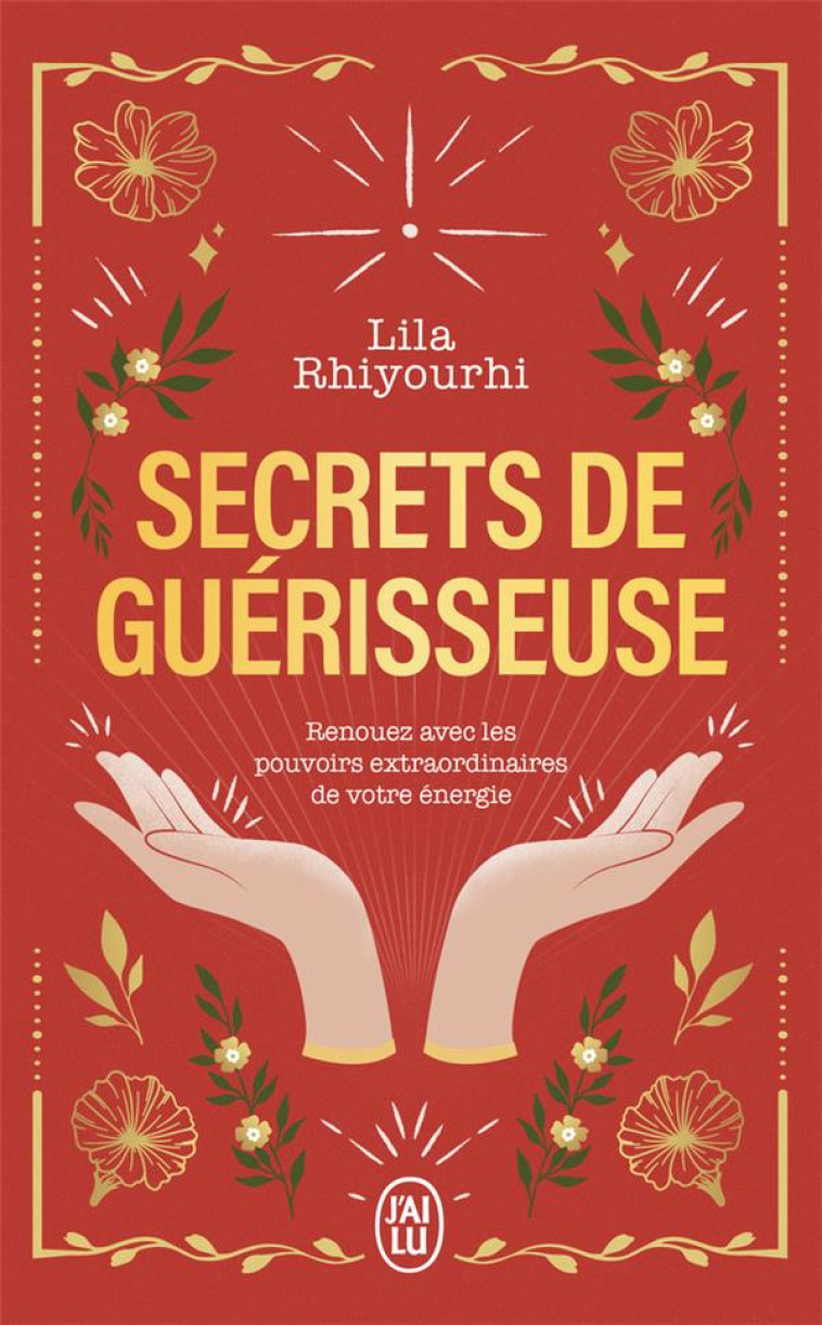 SECRETS DE GUERISSEUSE - RENOUEZ AVEC LES POUVOIRS EXTRAORDINAIRES DE VOTRE ENERGIE - RHIYOURHI LILA - J'AI LU