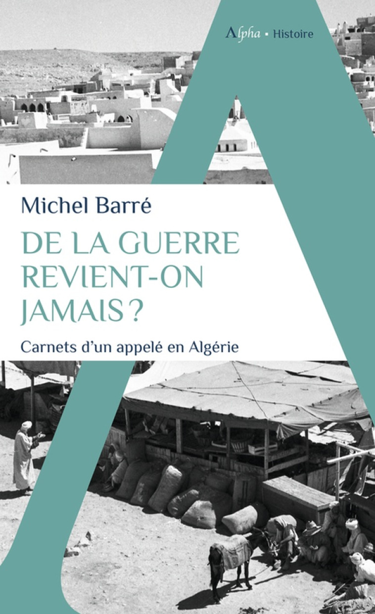 DE LA GUERRE REVIENT-ON JAMAIS ? - CARNETS D-UN APPELE EN ALGERIE - BARRE MICHEL - ALPHA