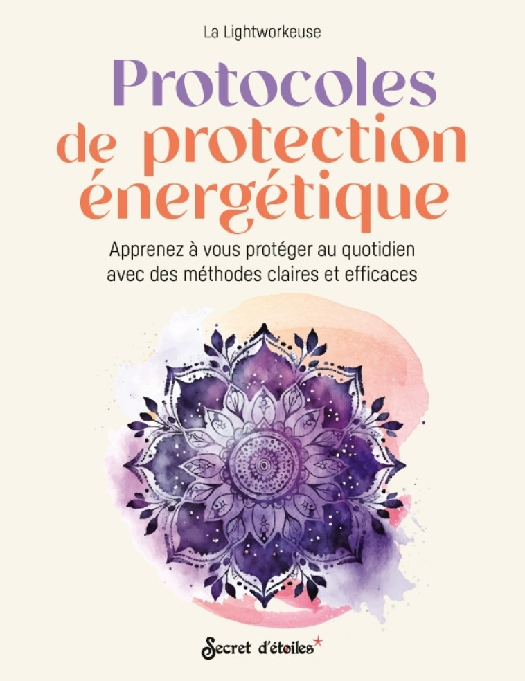 PROTOCOLES DE PROTECTION ENERGETIQUE - APPRENEZ A VOUS PROTEGER AU QUOTIDIEN AVEC DES METHODES CLAIR - La Lightworkeuse La Lightworkeuse,  La Lightworkeuse - SECRET ETOILES