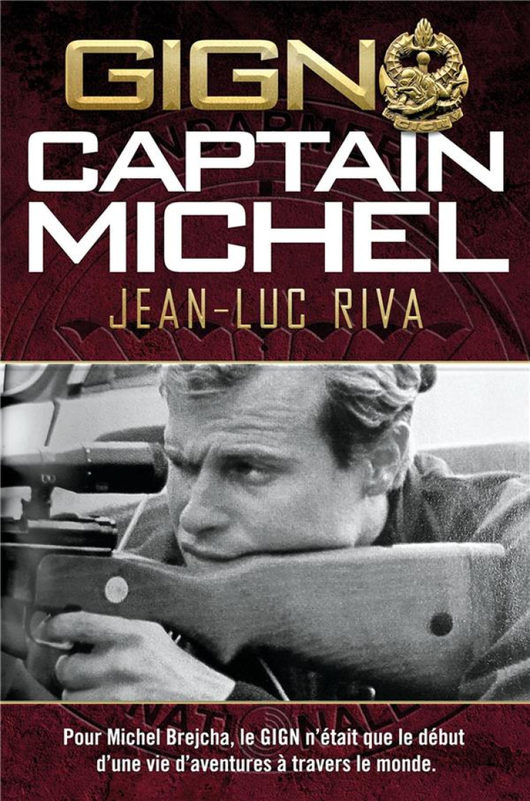 GIGN: CAPTAIN MICHEL - POUR MICHEL BREJCHA, LE GIGN N-ETAIT QUE LE DEBUT D-UNE VIE D-AVENTURES A TRA - RIVA JEAN-LUC - NIMROD