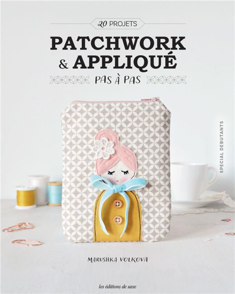 PATCHWORK & APPLIQUE PAS A PAS (SPECIAL DEBUTANTS) - VOLKOVA MARUSHKA - DE SAXE