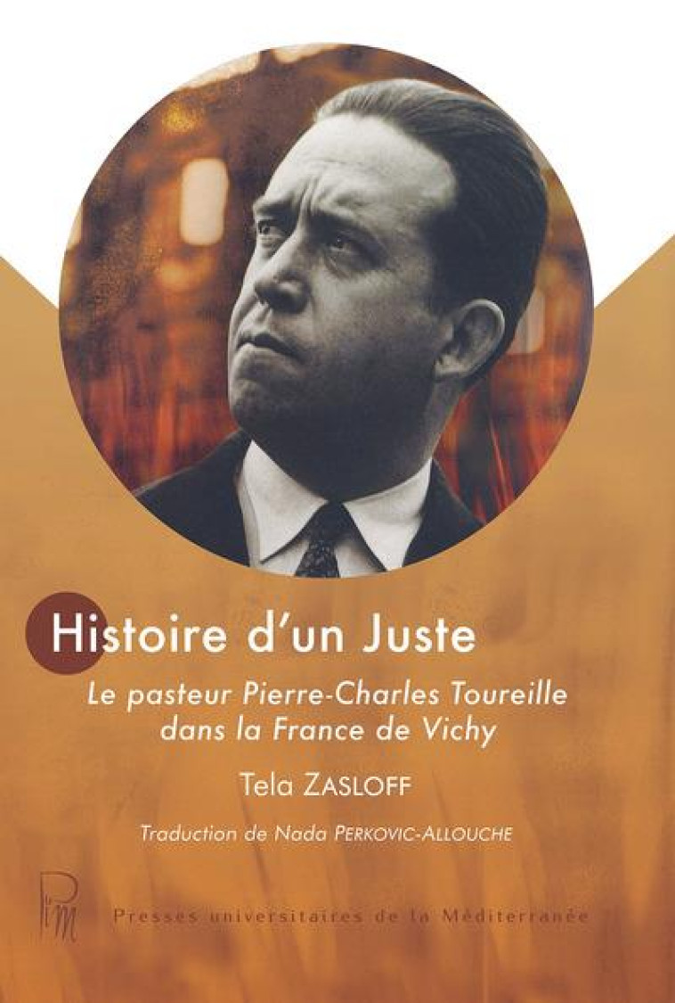 HISTOIRE D'UN JUSTE : LE PASTEUR PIERRE-CHARLES TOUREILLE DANS LA FRANCE DE VICHY - ZASLOFF, TELA - UNIV P VALERY