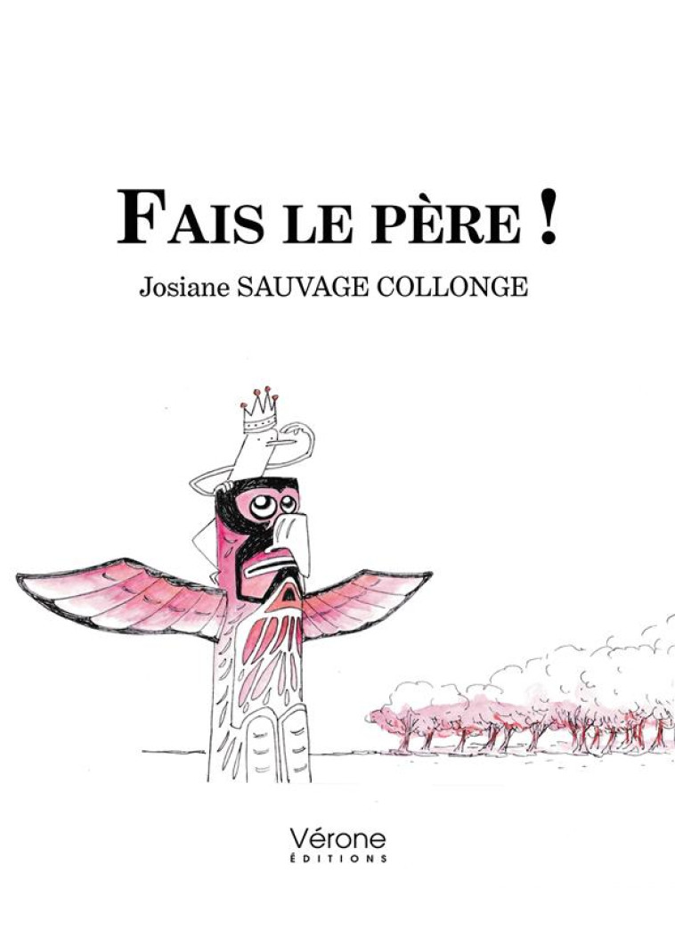 FAIS LE PERE ! - LES PARENTS ET LE TOTEM DE LA FONCTION PATERNELLE - SAUVAGE COLLONGE J. - VERONE