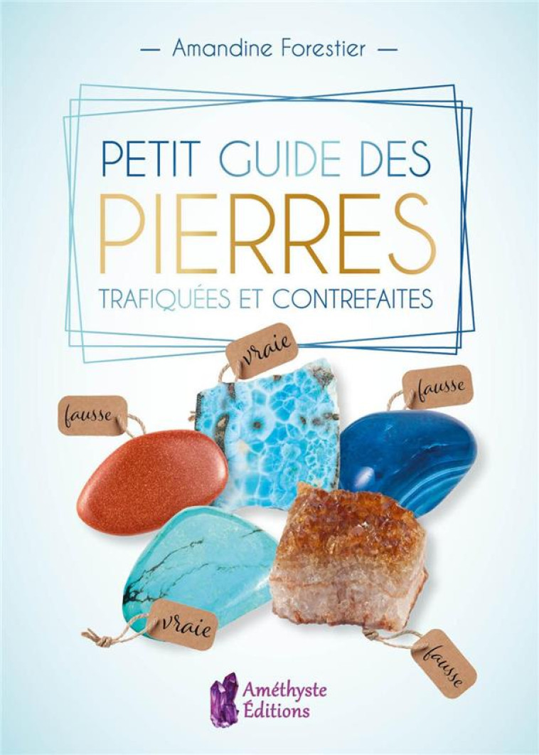 PETIT GUIDE DES PIERRES TRAFIQUEES ET CONTREFAITES - FORESTIER  AMANDINE - AMETHYSTE ED