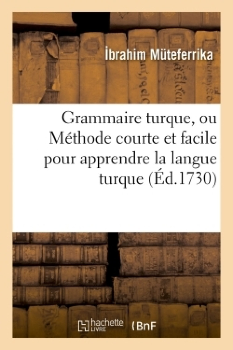 Grammaire turque, ou Méthode courte et facile pour apprendre la langue turque - brahim Muteferrika brahim Muteferrika - HACHETTE BNF