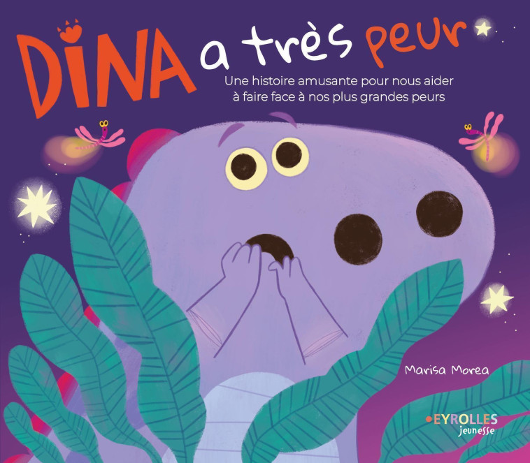 DINA A TRES PEUR - UNE HISTOIRE AMUSANTE POUR NOUS AIDER A FAIRE FACE A NOS PLUS GRANDES PEURS - MOREA MARISA - EYROLLES