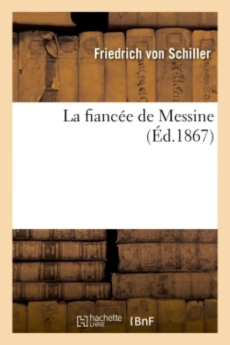 La fiancée de Messine - Schiller Friedrich - HACHETTE BNF