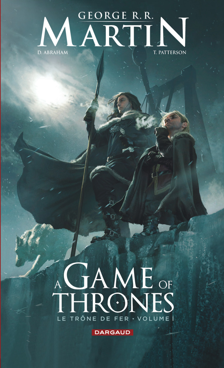 A Game of Thrones - Le Trône de fer - Tome 1 - Abraham Abraham, R.R. Martin R.R. Martin, Patterson T. Patterson T., ABRAHAM , R.R. Martin , Patterson T.  - DARGAUD