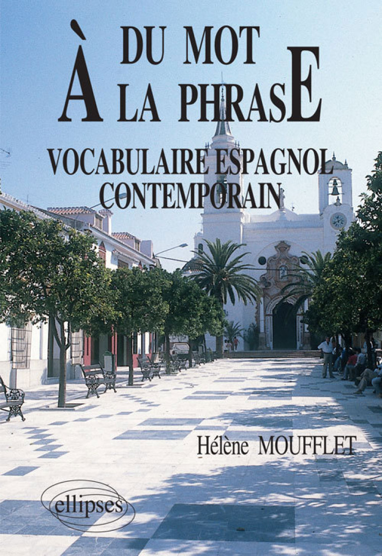 Du mot à la phrase  - Vocabulaire espagnol contemporain - Moufflet Hélène - ELLIPSES