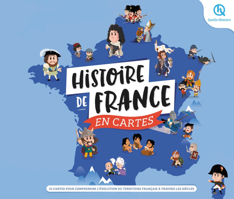 Histoire de France en cartes - Crété Patricia, Wennagel Bruno, Ferret Mathieu, D'Hénin Sophie, Fachri Maulana Fachri Maulana, Tuffin Mathilde, Biasse Guillaume, Fachri Maulana  - QUELLE HISTOIRE