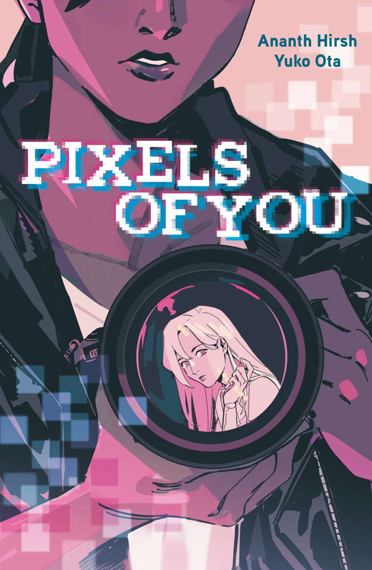 Pixels of you - Hirsh Ananth, Ota Yuko, Doyle J.R., Drouet Valérie - HACHETTE ROMANS