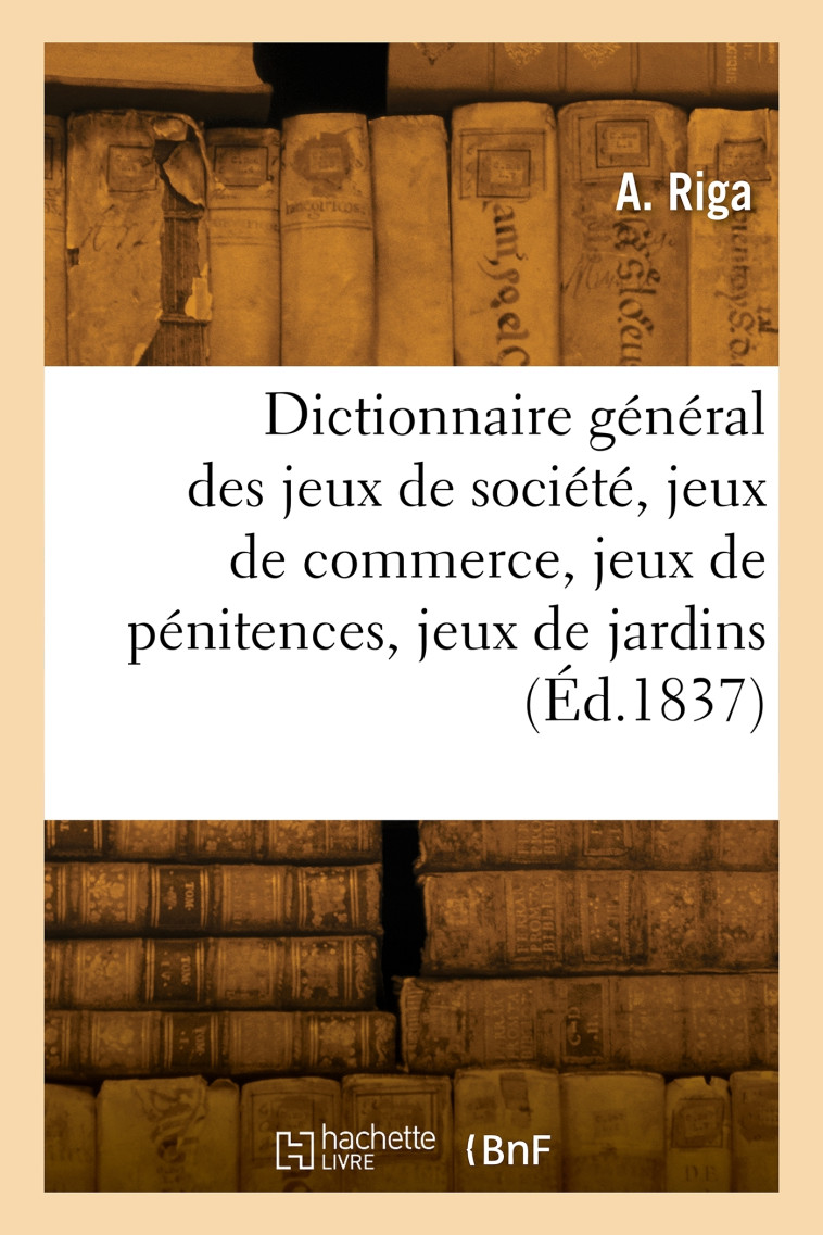 Dictionnaire général des jeux de société, jeux de commerce, jeux de pénitences - Riga A. - HACHETTE BNF