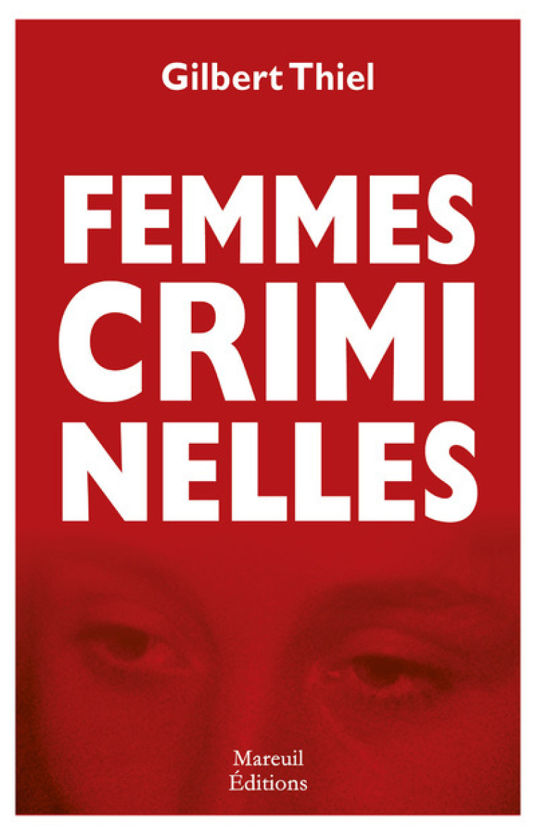 Femmes criminelles - Thiel Gilbert - MAREUIL EDITION