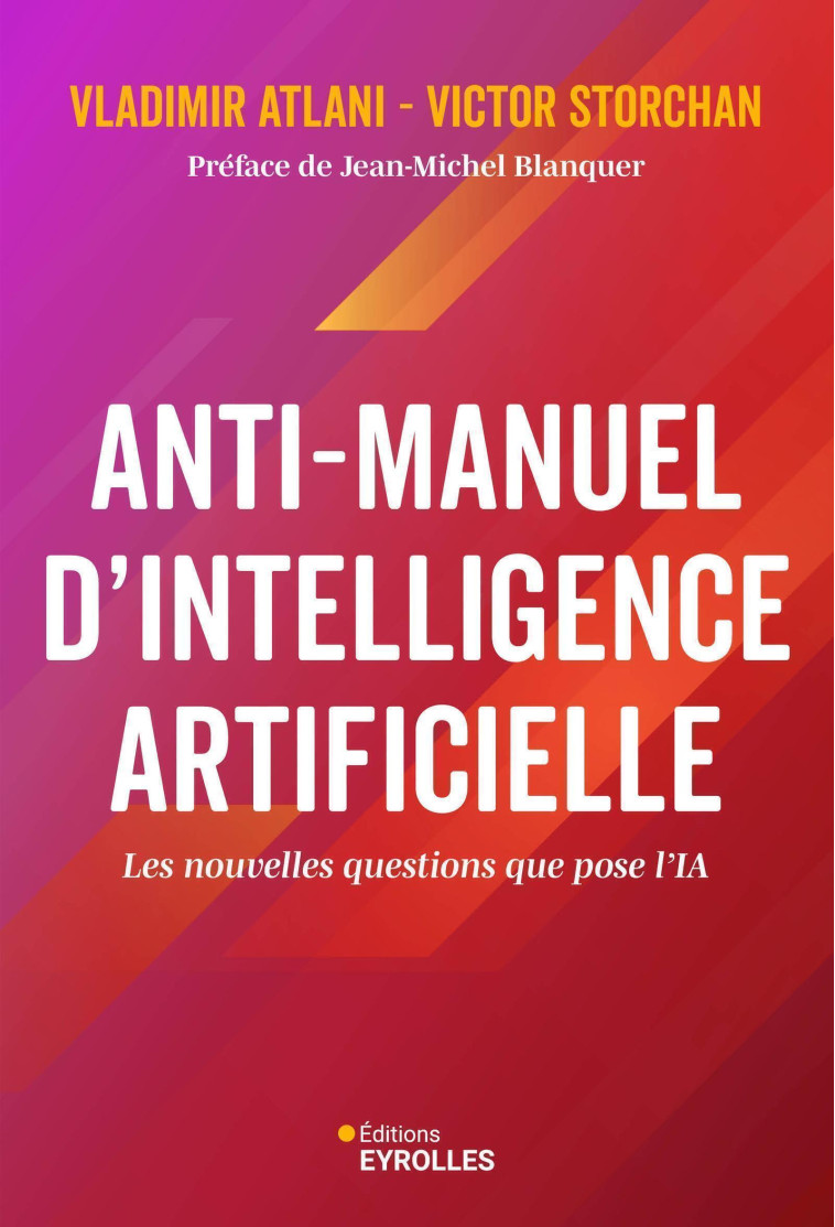 ANTI-MANUEL D-INTELLIGENCE ARTIFICIELLE - LES NOUVELLES QUESTIONS QUE POSE L-IA - ATLANI/STORCHAN - EYROLLES