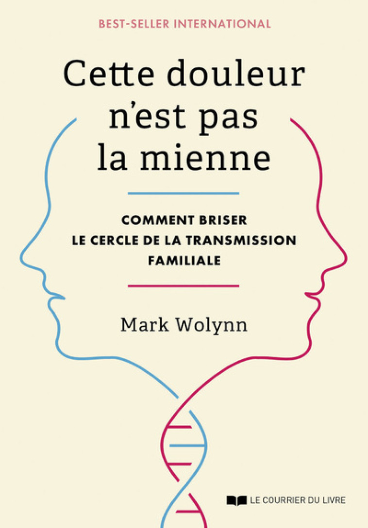 Cette douleur n'est pas la mienne - Comment briser le cercle de la transmission familiale - Wolynn Mark - COURRIER LIVRE