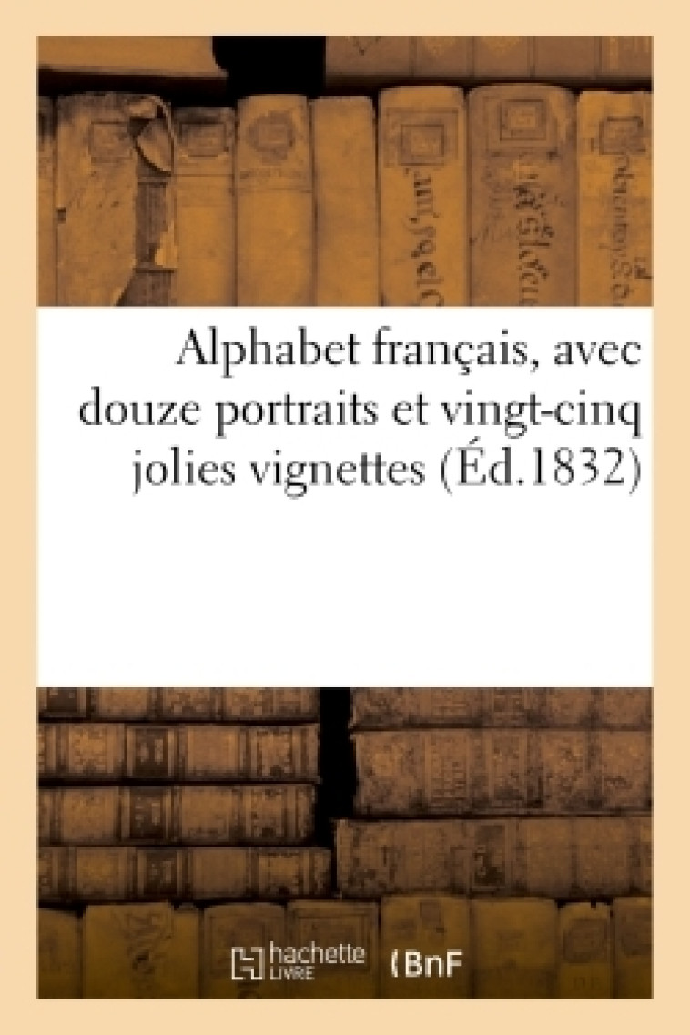 Alphabet français, avec douze portraits et vingt-cinq jolies vignettes -  - HACHETTE BNF