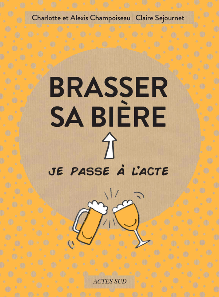 Brasser sa bière - Alexis Champoiseau, Charlotte Champoiseau, Claire Sejournet, Emmanuelle Teyras - ACTES SUD