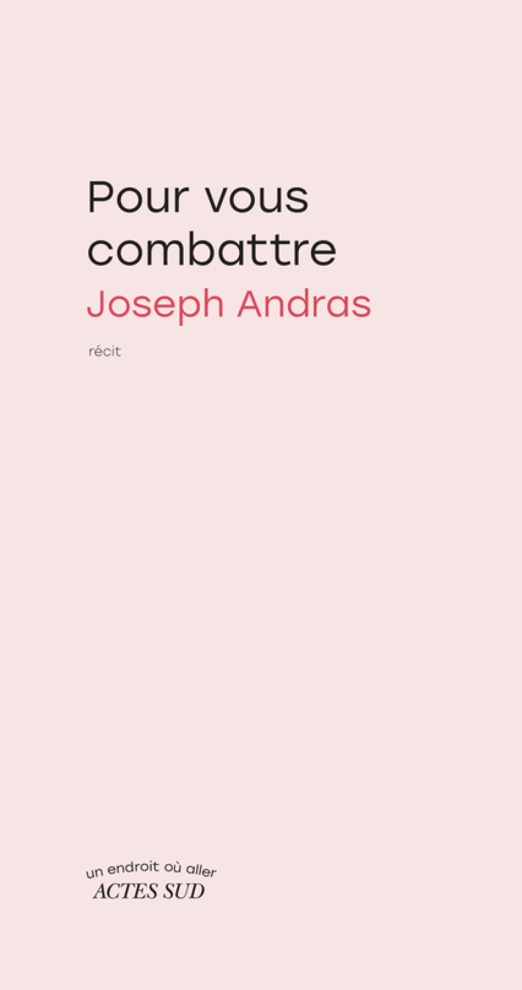 Pour vous combattre - Joseph Andras - ACTES SUD