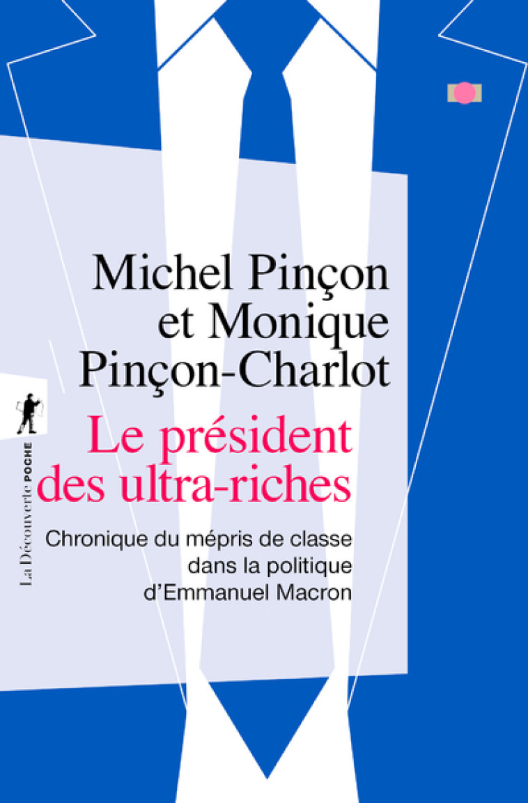 Le président des ultra-riches - Chronique du mépris de classe dans la politique d'Emmanuel Macron - Michel Pinçon, Monique Pinçon-Charlot - LA DECOUVERTE