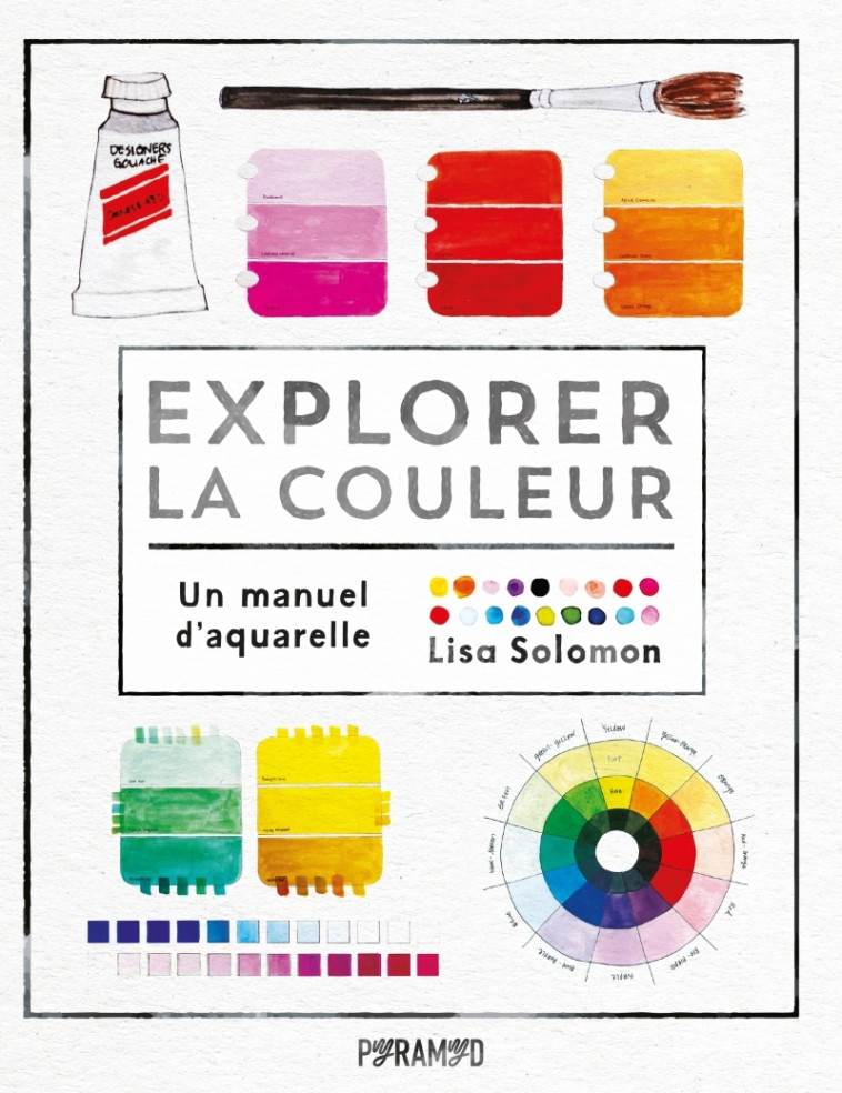 Explorer la couleur - Un manuel d'aquarelle - Lisa SOLOMON, Laurence Seguin - PYRAMYD