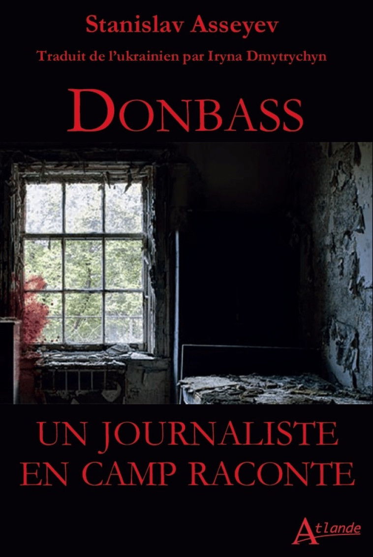 Donbass : un journaliste en camp raconte - Stanislav Asseyev - ATLANDE