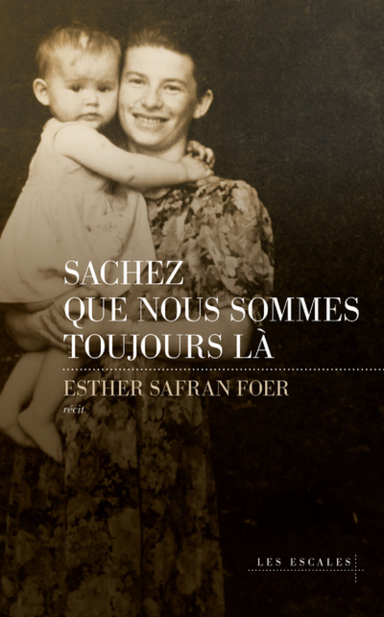 Sachez que nous sommes toujours là - Esther Safran Foer, Stéphane Roques - LES ESCALES