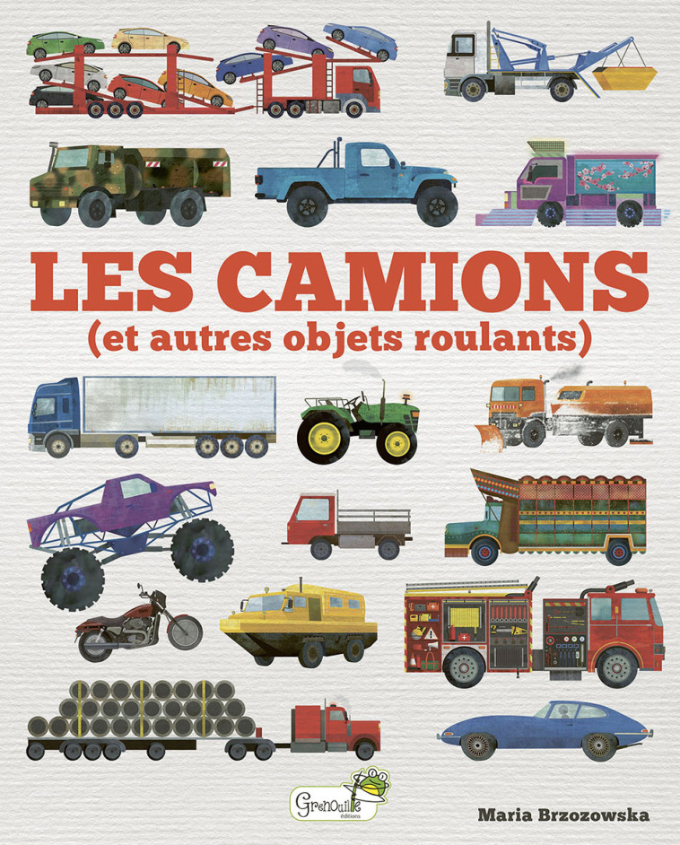 Les camions (et autres objets roulants) -  B. DAVIS - M. BRZOZO, Bryona Davis, Maria Brzozowska, Célia Moncoq - GRENOUILLE