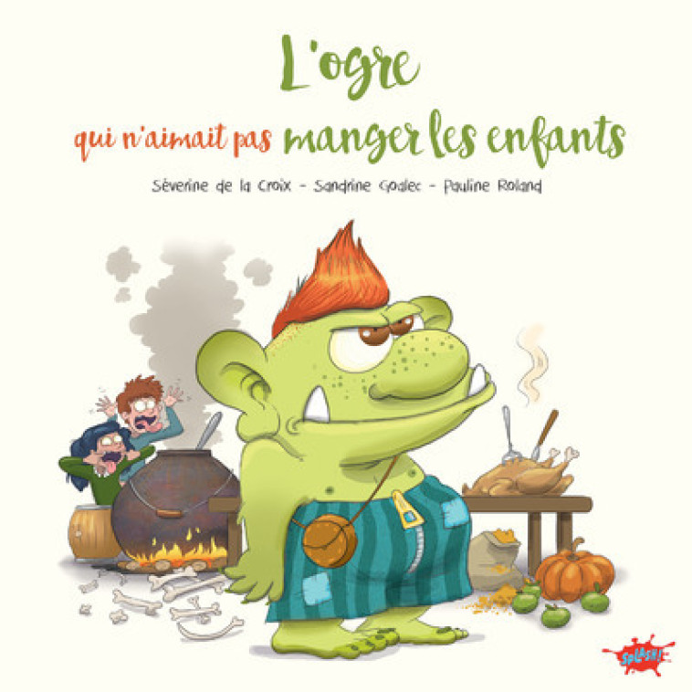 L'ogre qui n'aimait pas manger les enfants - Séverine de La Croix, Pauline Roland, Sandrine Goalec - EDITIONS SPLASH