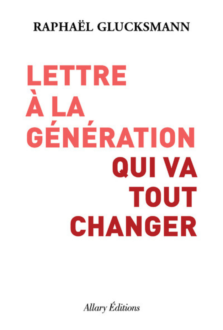 Lettre à la génération qui va tout changer - Raphaël Glucksmann - ALLARY