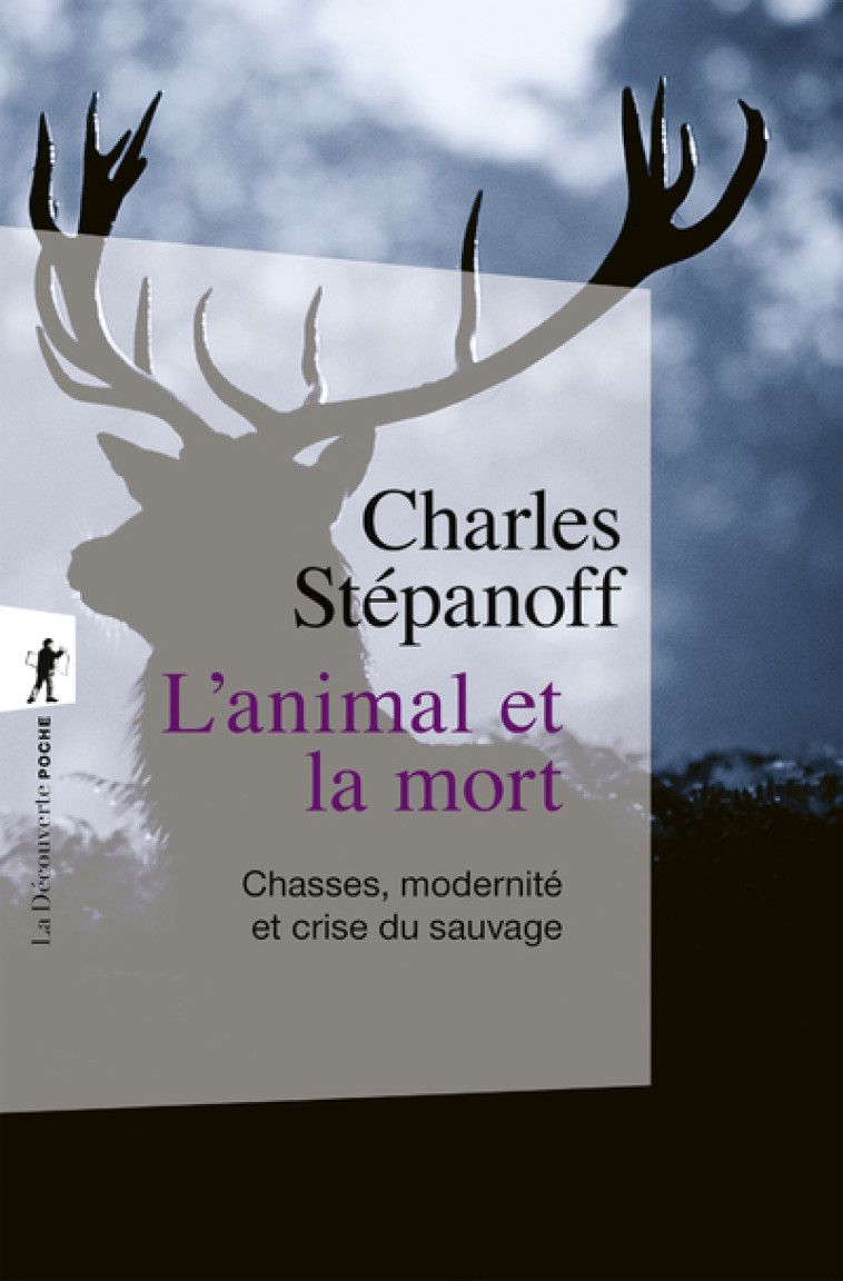 L'animal et la mort - Chasses, modernité et crise du sauvage - Charles Stépanoff - LA DECOUVERTE