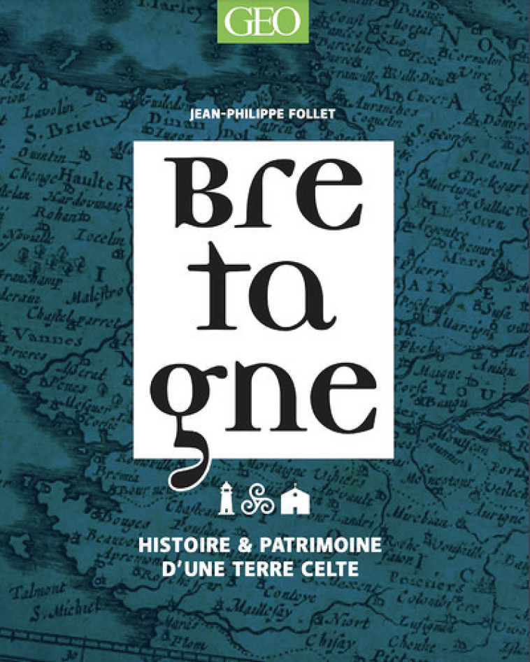 Bretagne : Histoire et patrimoine d'une terre celte - Jean-Philippe Follet - GEO