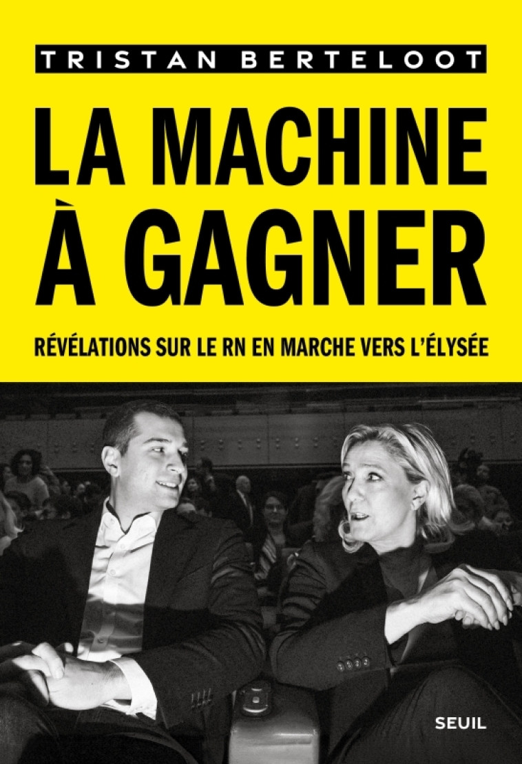 LA MACHINE A GAGNER - REVELATIONS SUR LE RN EN MARCHE VERS L-ELYSEE - BERTELOOT TRISTAN - SEUIL