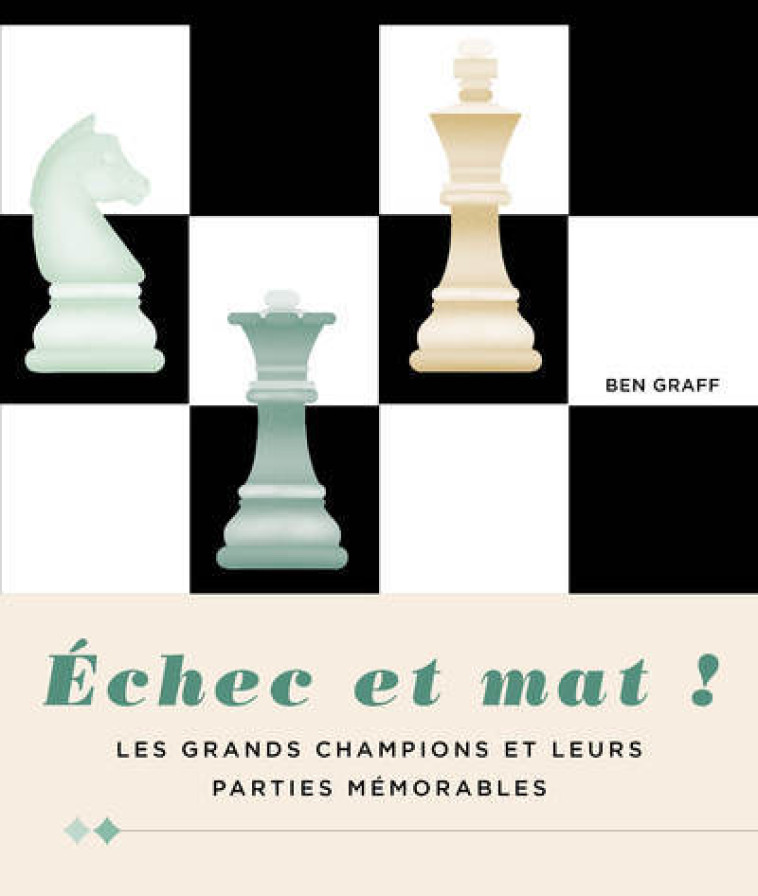 Échec et mat ! - Les grands champions et leurs parties mémorables - Ben Graff, Camille Pazdej, Cécile Meunier - WHITE STAR