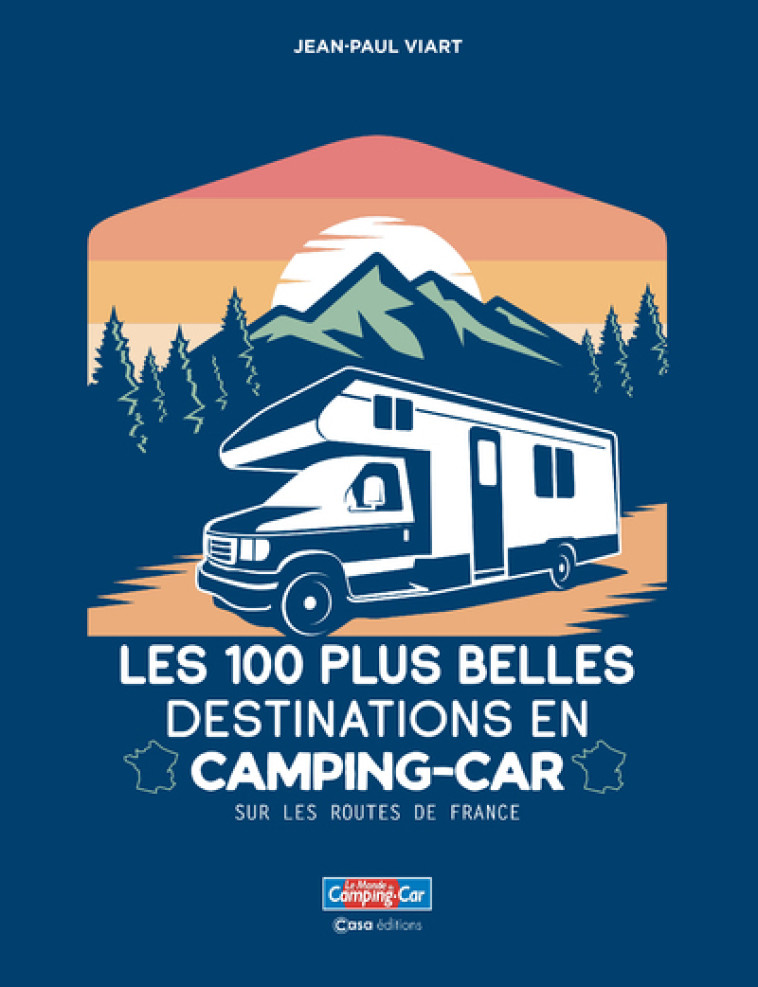 Les 100 plus belles destinations en Camping-Car - Sur les routes de France - Jean-Paul Viart - CASA