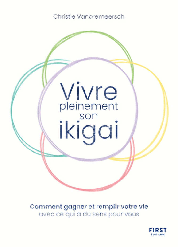 Vivre pleinement son ikigaï - Comment gagner et remplir votre vie avec ce qui a du sens pour vous - Christie Vanbremeersch - FIRST