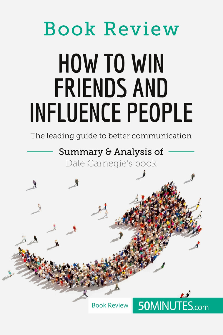 How to Win Friends and Influence People by Dale Carnegie -  50minutes - 50MINUTES.COM