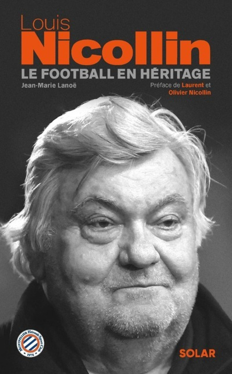 Louis NICOLLIN - Le football en héritage - Jean-Marie Lanoë, Laurent Nicollin, Olivier Nicollin - SOLAR